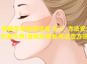 增胸效果如何这些 🌸 方法安全无副作用(增胸效果如何这些方法安全无副 💮 作用呢)